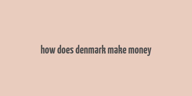 how does denmark make money