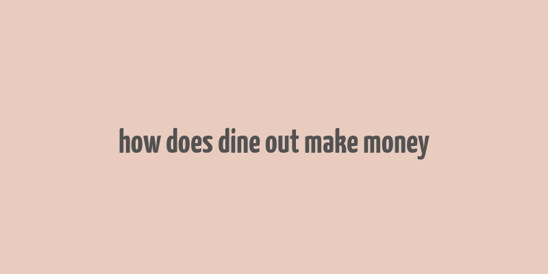 how does dine out make money