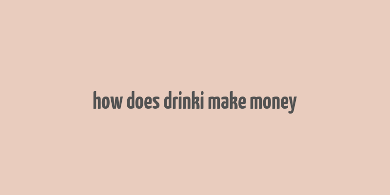 how does drinki make money