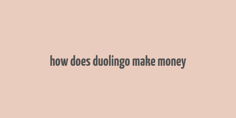 how does duolingo make money