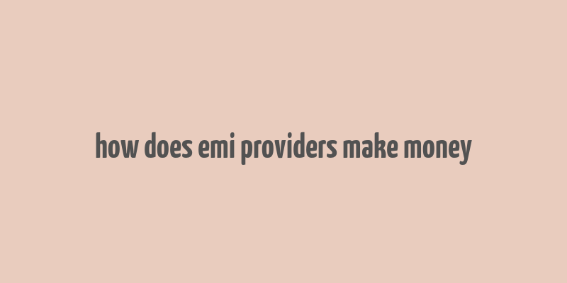 how does emi providers make money