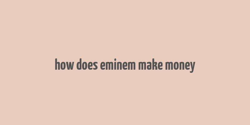 how does eminem make money