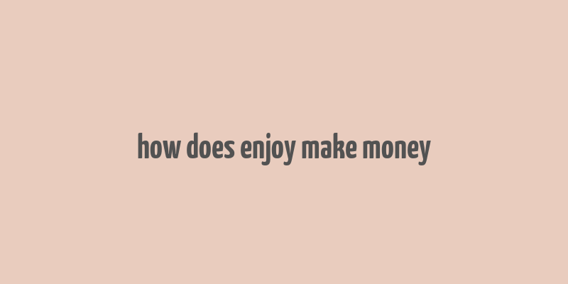 how does enjoy make money