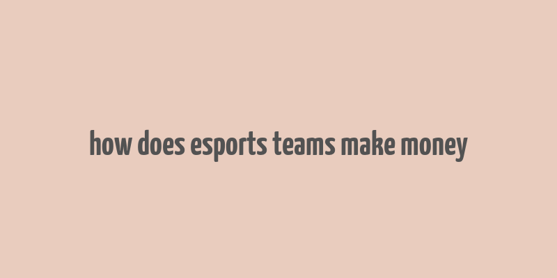 how does esports teams make money