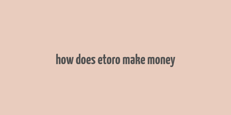 how does etoro make money