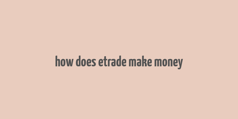 how does etrade make money