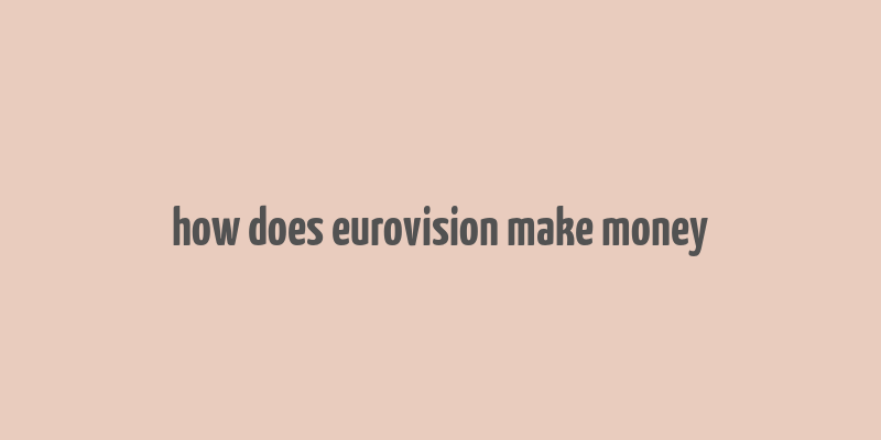 how does eurovision make money