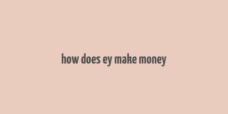 how does ey make money