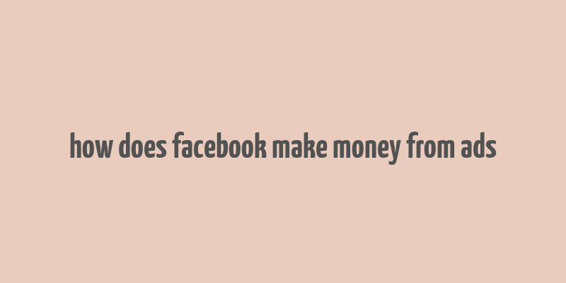 how does facebook make money from ads