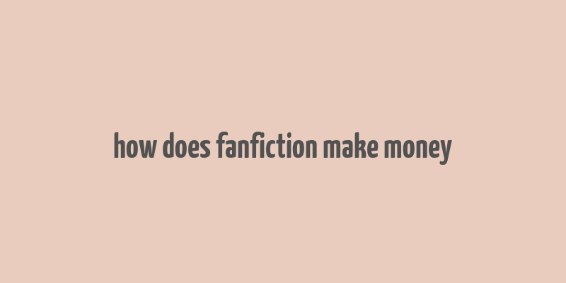 how does fanfiction make money