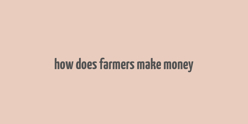 how does farmers make money