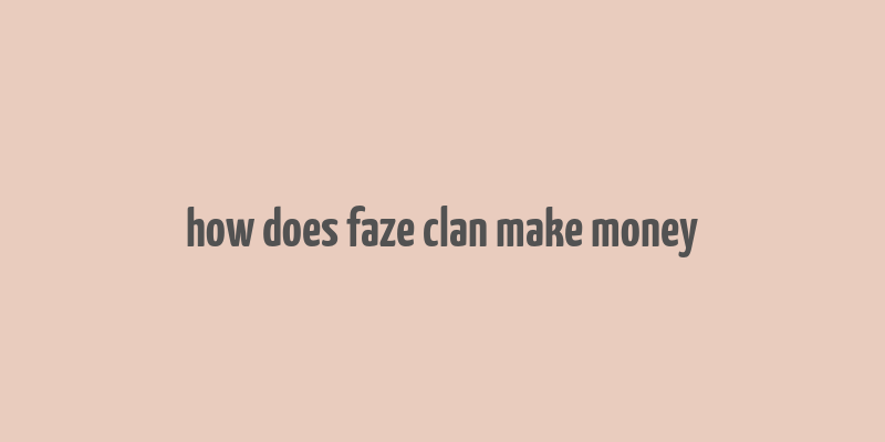 how does faze clan make money