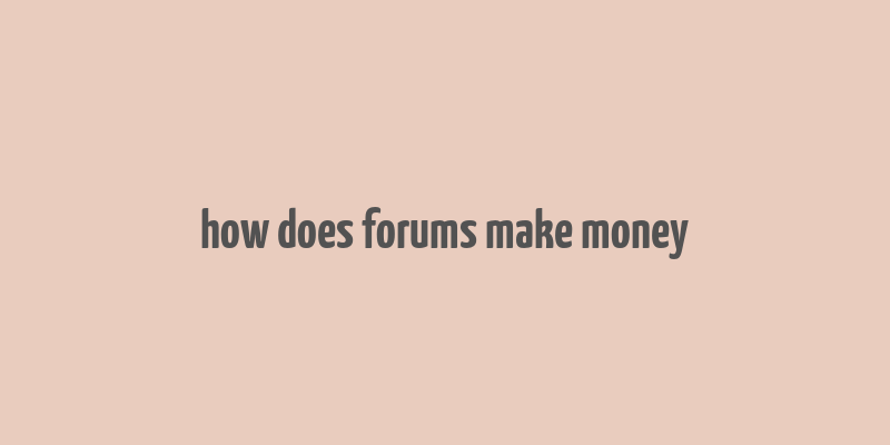 how does forums make money