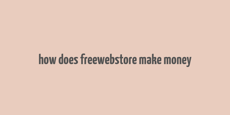 how does freewebstore make money