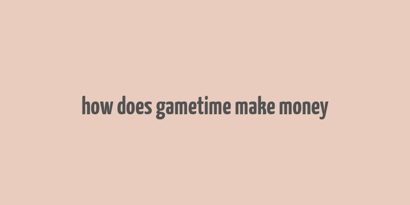 how does gametime make money