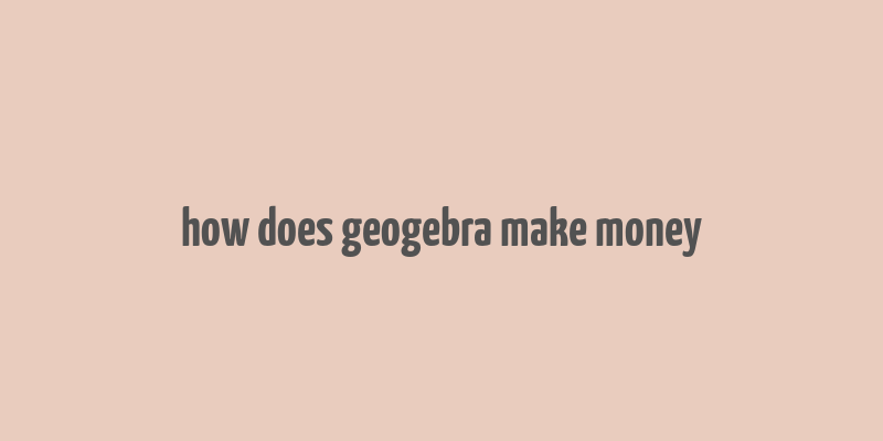 how does geogebra make money