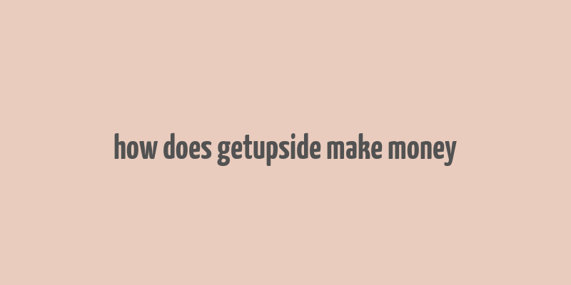 how does getupside make money