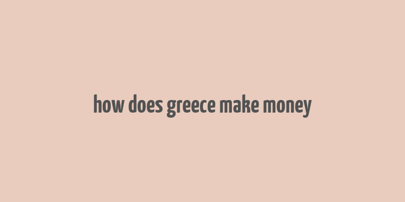 how does greece make money