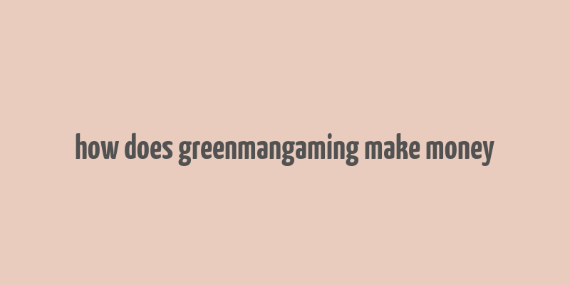 how does greenmangaming make money