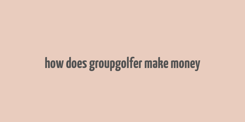 how does groupgolfer make money