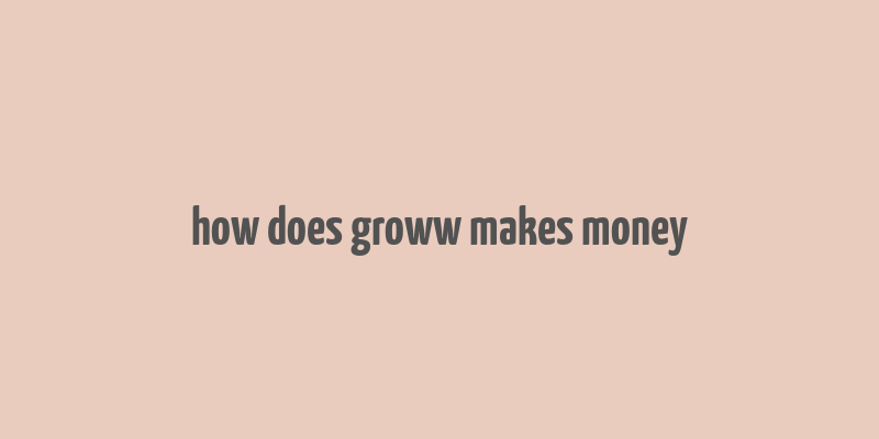 how does groww makes money