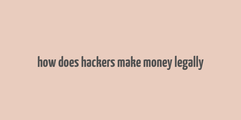 how does hackers make money legally