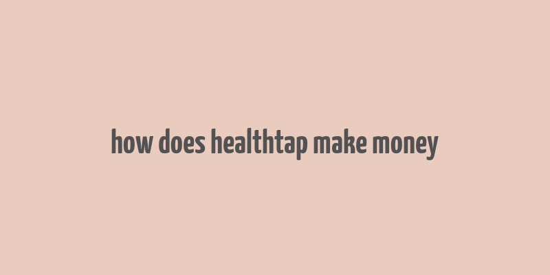 how does healthtap make money