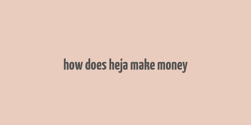 how does heja make money