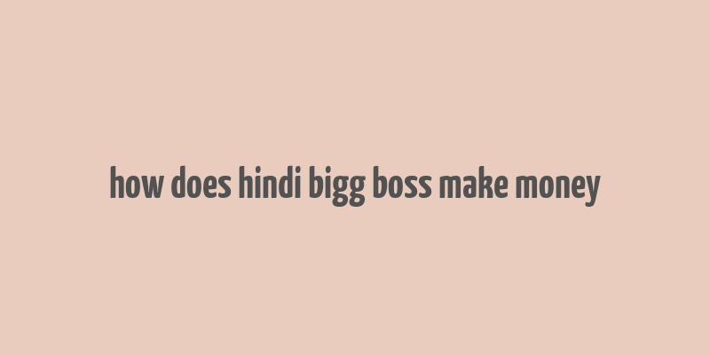 how does hindi bigg boss make money