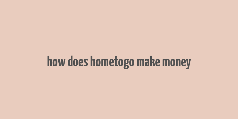 how does hometogo make money