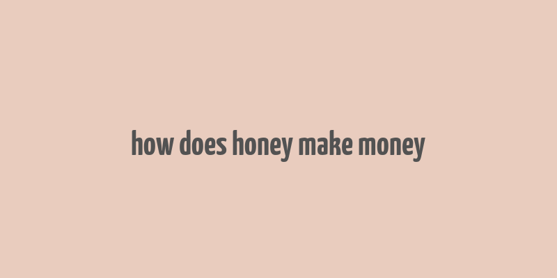 how does honey make money