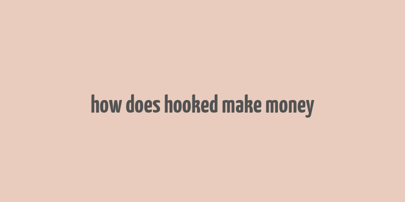 how does hooked make money