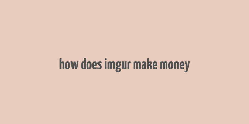 how does imgur make money