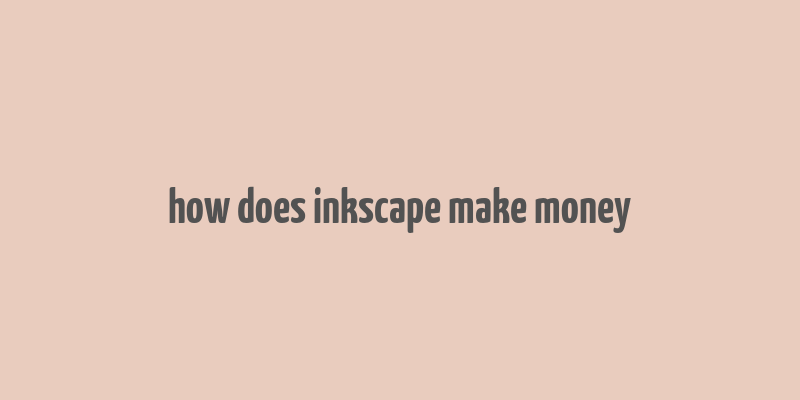 how does inkscape make money