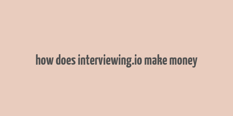 how does interviewing.io make money