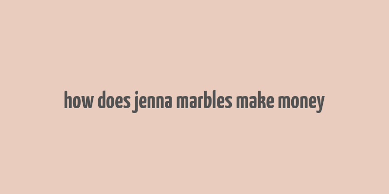 how does jenna marbles make money