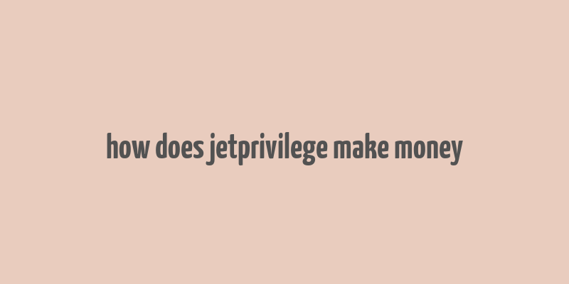 how does jetprivilege make money