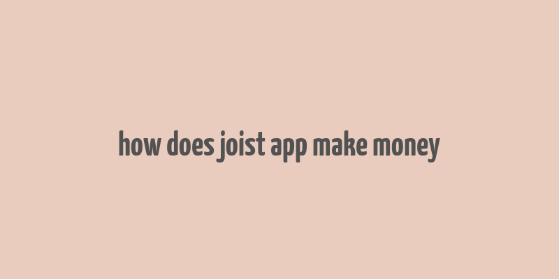 how does joist app make money