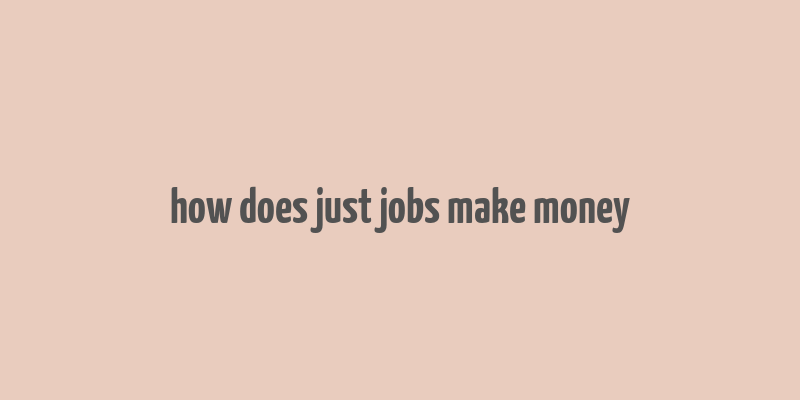 how does just jobs make money