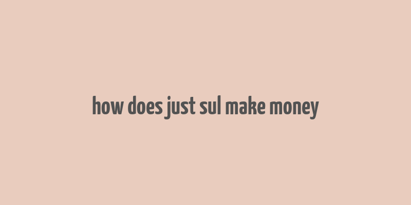 how does just sul make money