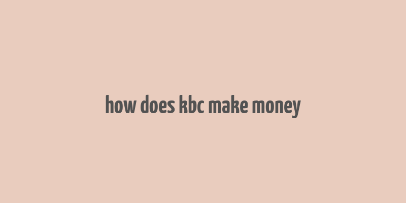 how does kbc make money