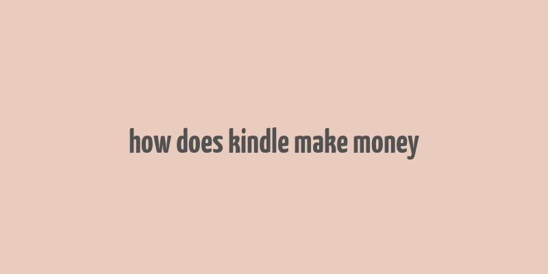 how does kindle make money