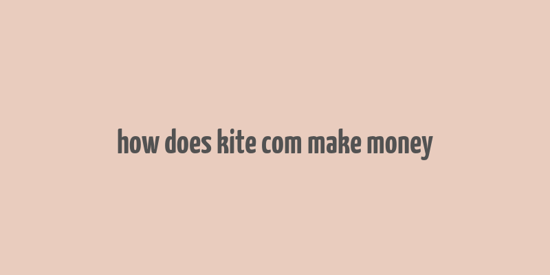 how does kite com make money