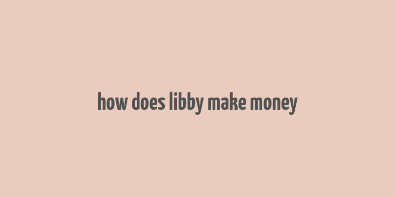 how does libby make money