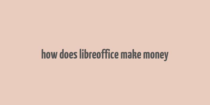 how does libreoffice make money