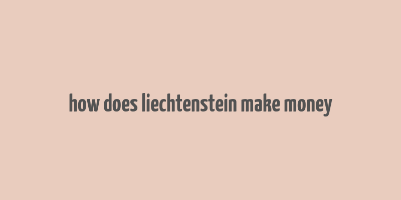 how does liechtenstein make money