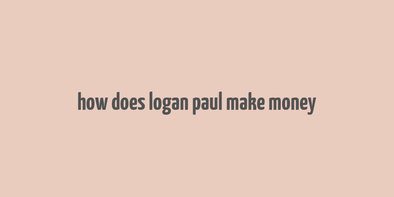 how does logan paul make money