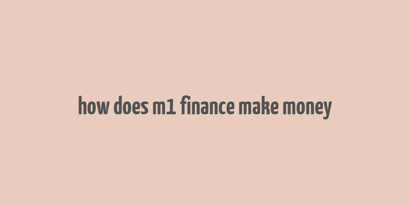 how does m1 finance make money