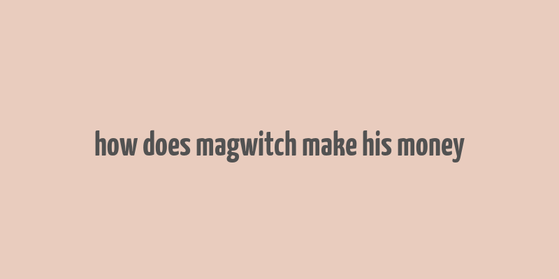 how does magwitch make his money