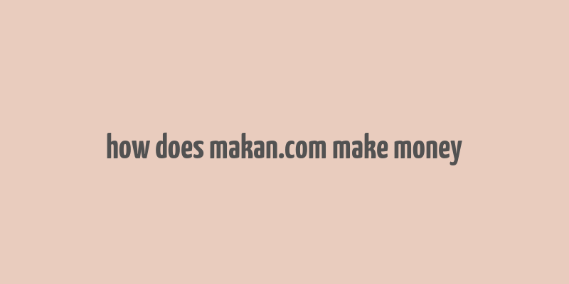 how does makan.com make money